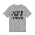 I May Not Be Perfect But I'm Solid AF- Bold Statement T‑Shirt