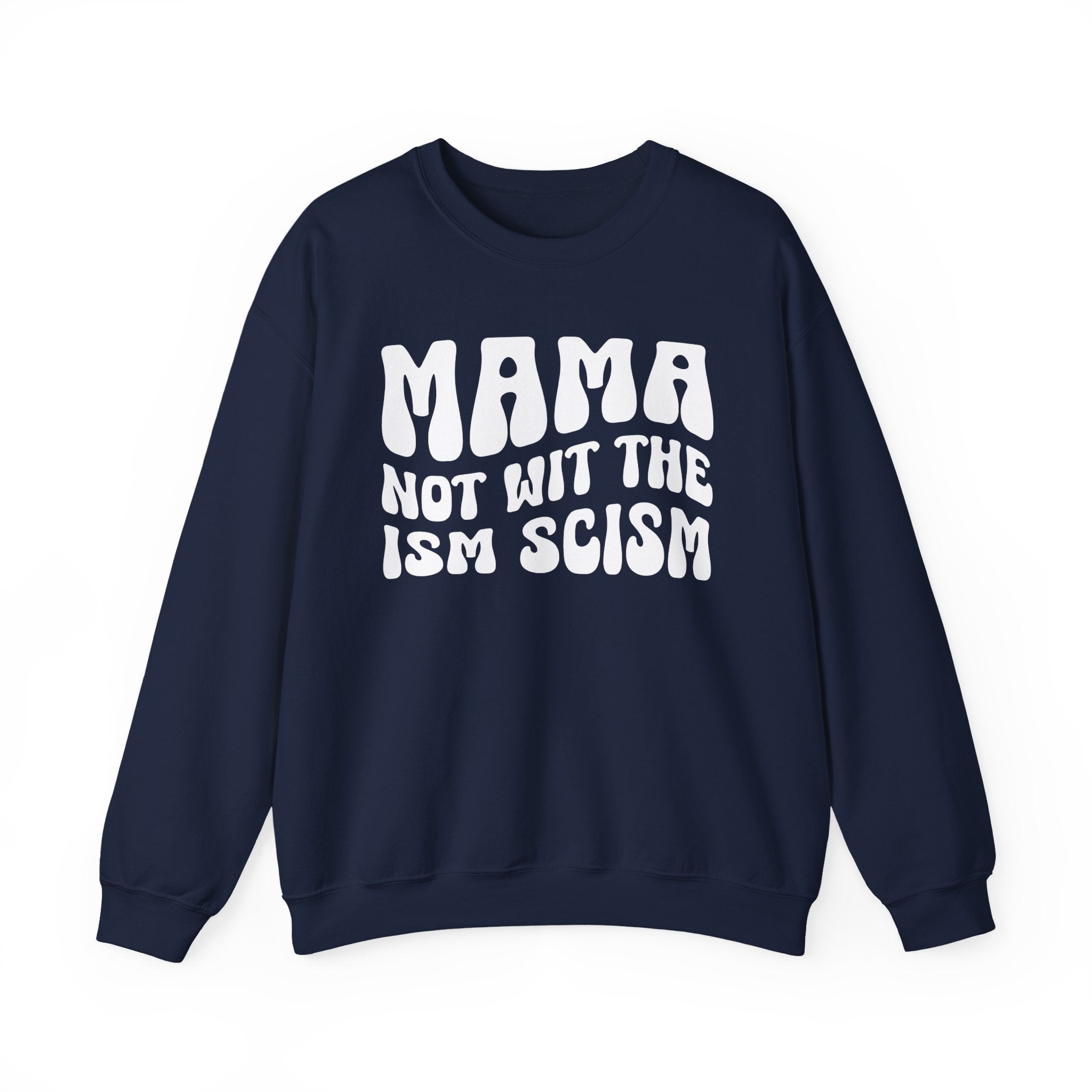 Mama Not Wit The Ism Scism Sweatshirt (solid print)