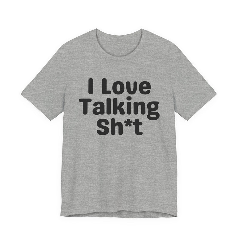 I Love Talking Shit — Funny Slogan Tee for Bold, Sarcastic Humor