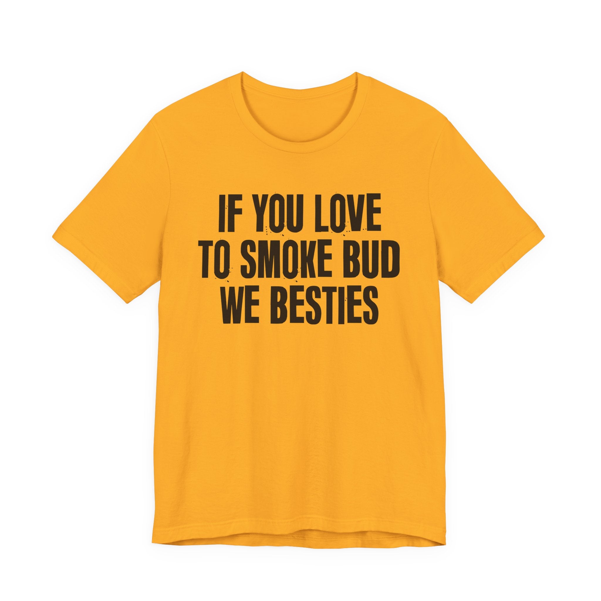 If You Love To Smoke Bud We Besties — Funny Cannabis Lovers Tee Shirt