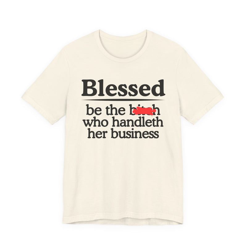 Blessed Be The Bitch Who Handleth  Her Business — Funny Inspirational T-shirt