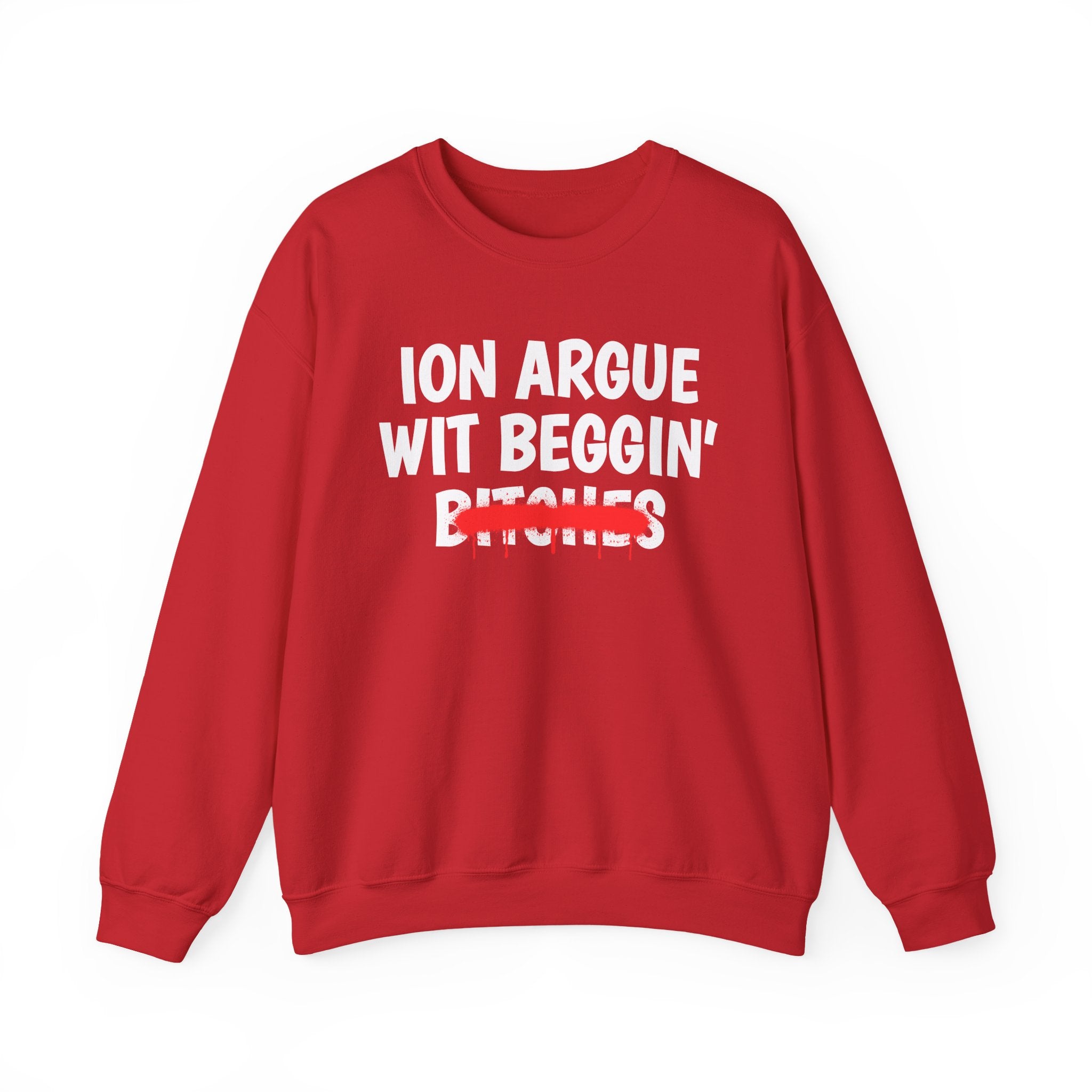 ION (I Don't) Argue Wit Beggin' Bitches — Funny Statement Sweatshirt