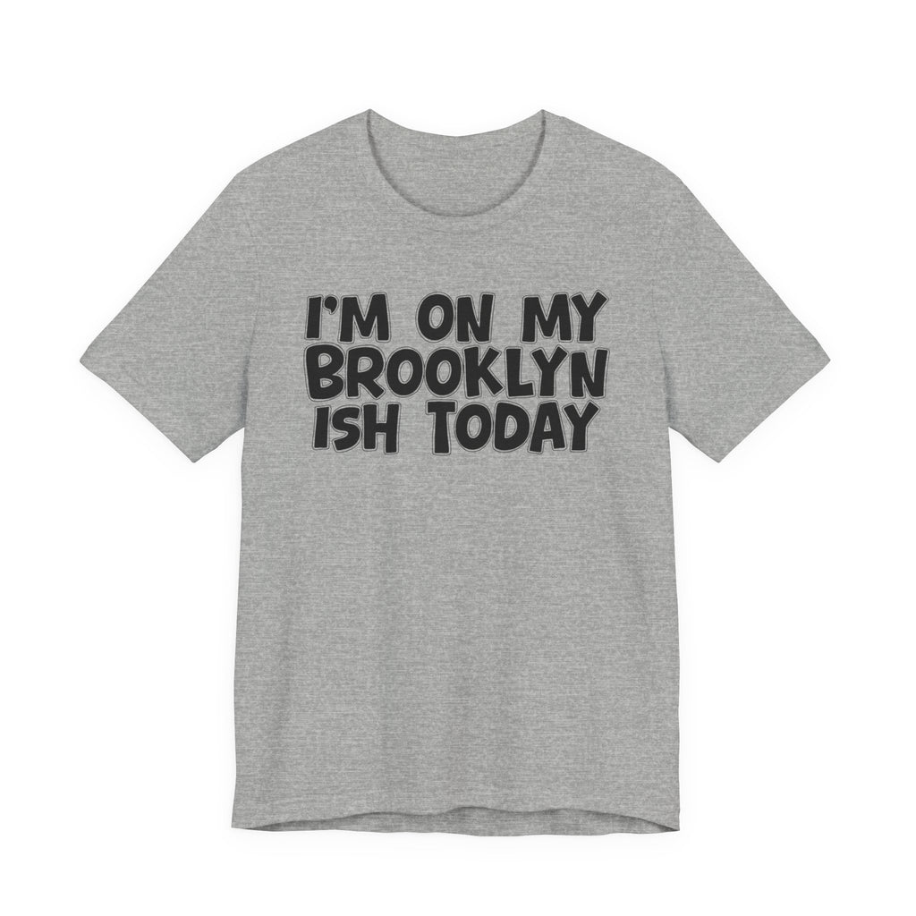 I'm On My Brooklyn Ish Today - Bold City State Pride T-Shirt