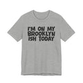 I'm On My Brooklyn Ish Today - Bold City State Pride T-Shirt