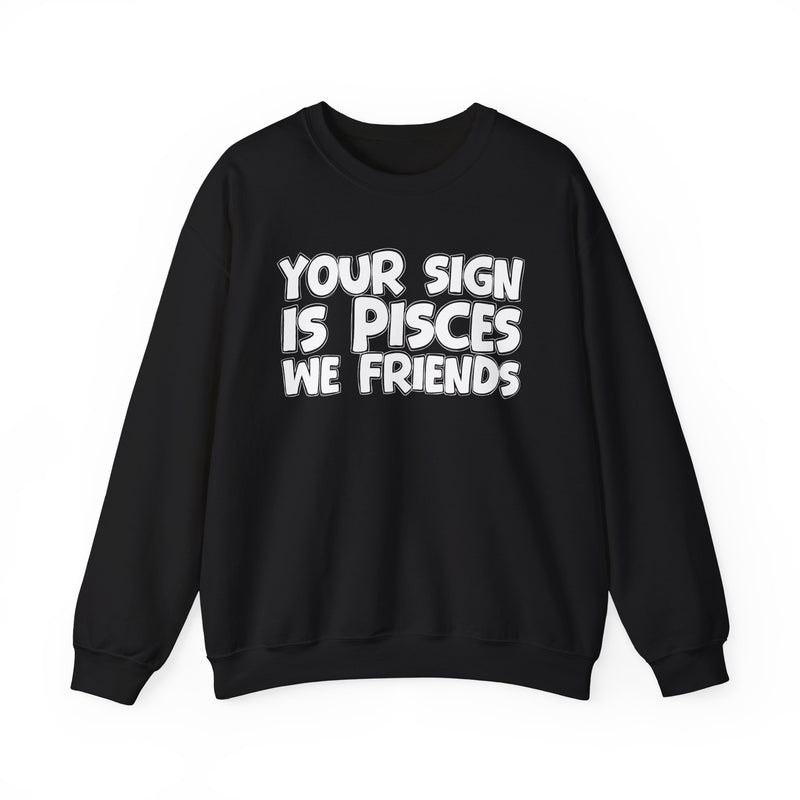 Your Sign is PISCES We Friends —— Fun Astrological Pride Sweatshirt
