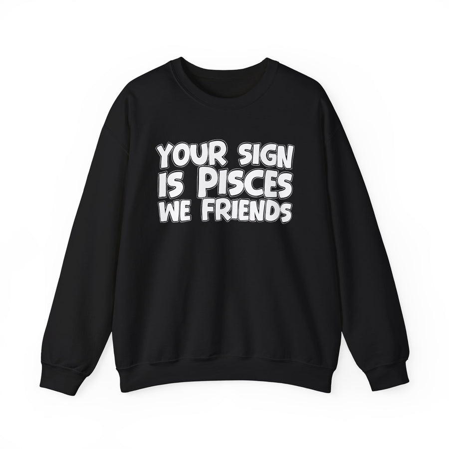 Your Sign is PISCES We Friends —— Fun Astrological Pride Sweatshirt