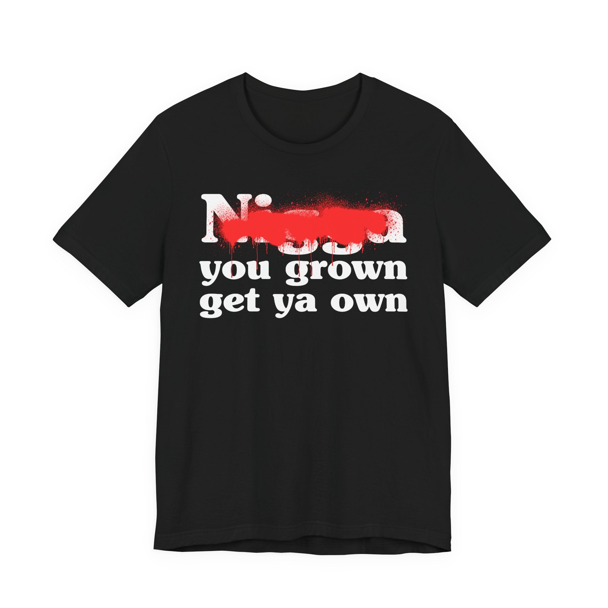 Nigga You Grow Get Ya Own — Sassy Adult Humor T‑Shirt