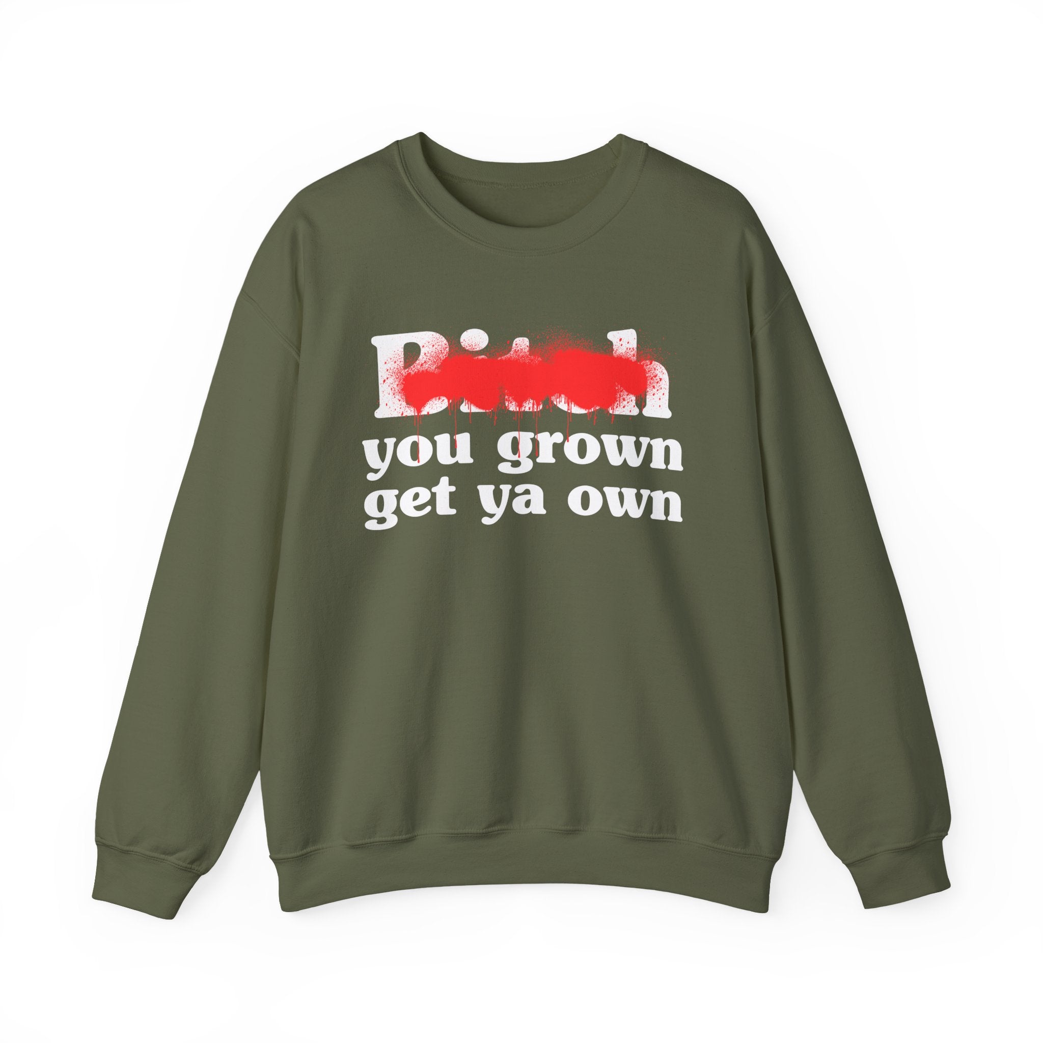 Bitch You Grown Get Ya Own - Sassy Adult Humor Sweatshirt
