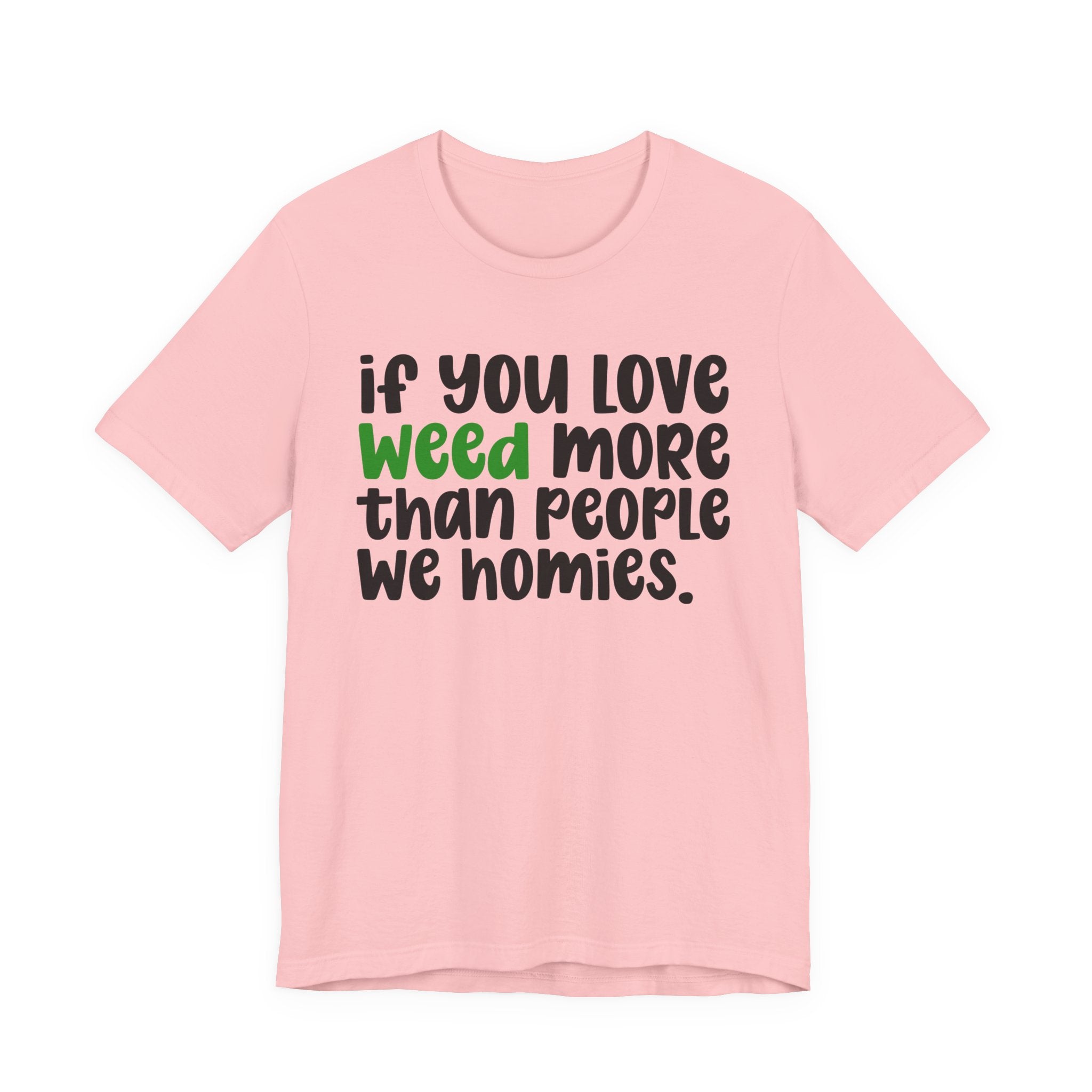 If You Love Weed More Than People We Homies T-Shirt — Funny Cannabis Graphic T‑Shirt