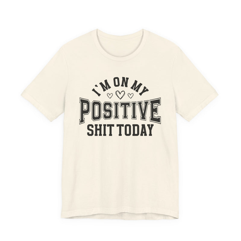 I'm On My Positive Shit Today — T-Shirt