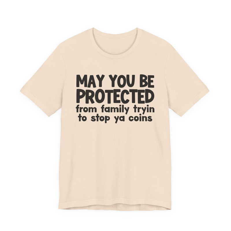 May You Be Protected From Family Tryin To Stop Ya Coins — Funny Sarcastic Prayer Tee