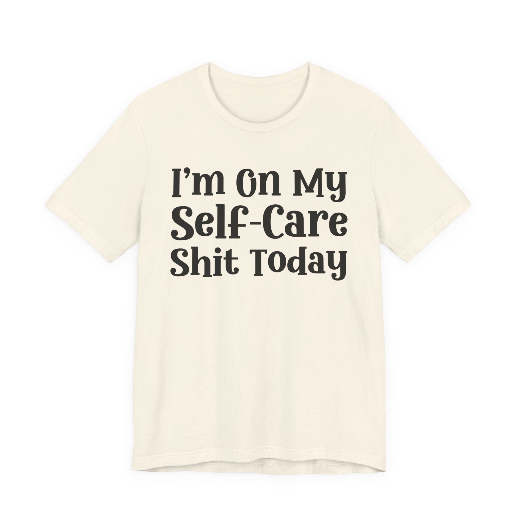 I'm On My Self Care Shit Today T-Shirt