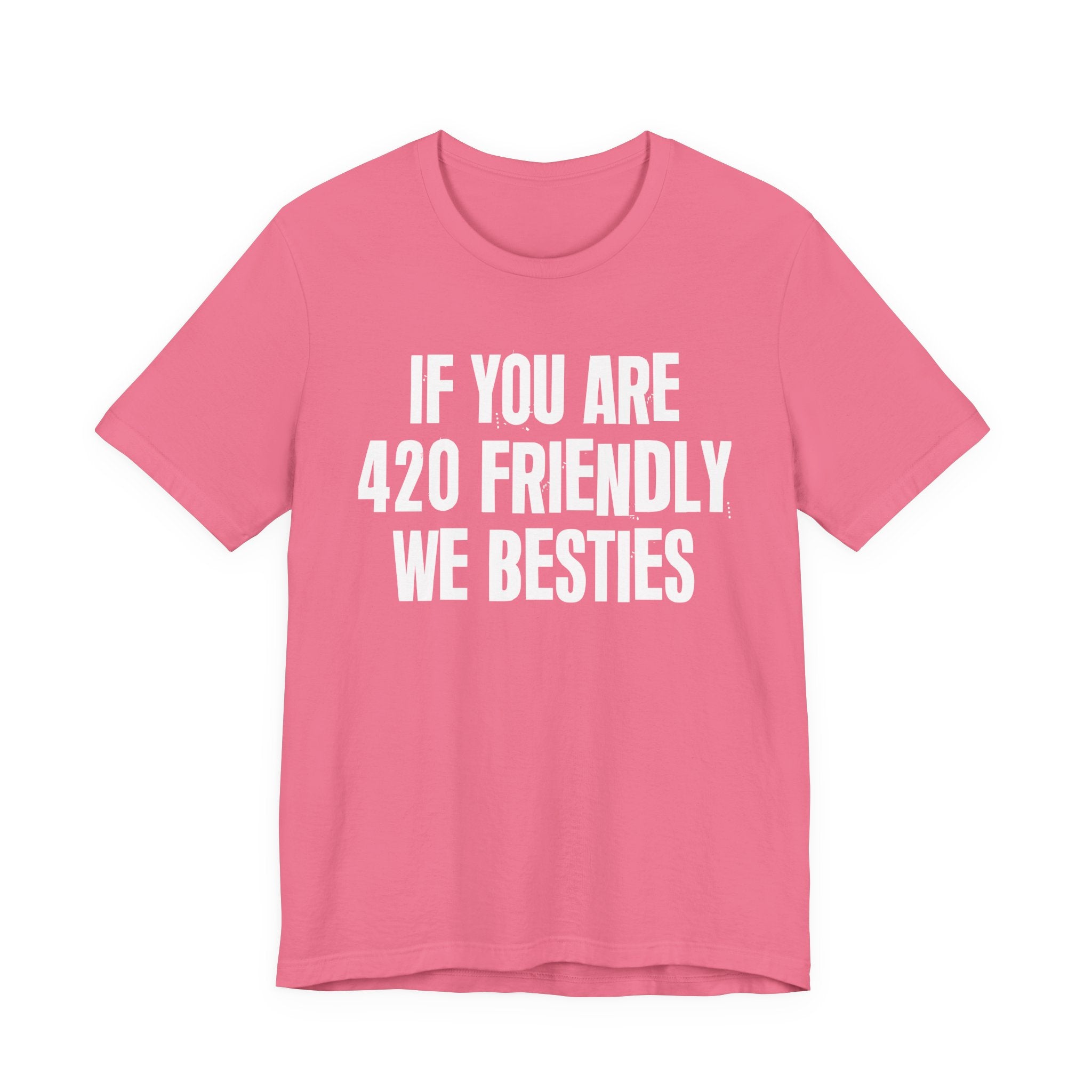 If You Are 420 Friendly We Besties — Funny Cannabis Lovers Tee Shirt