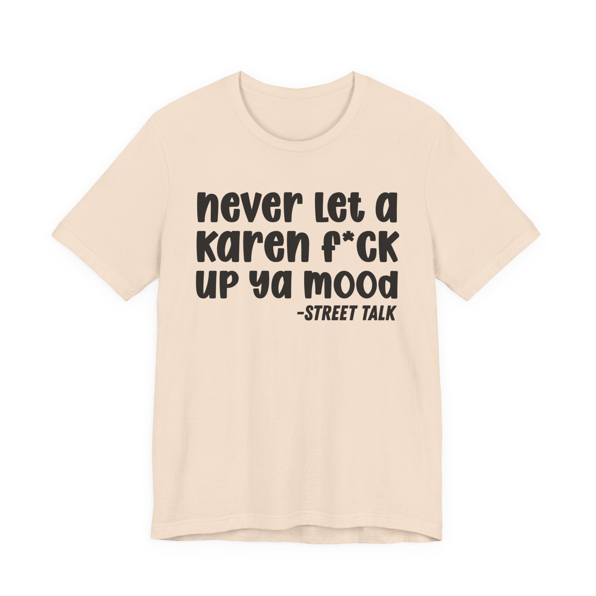 Never Let a Karen  Fuck Up Ya Mood - Sarcastic Statement Tee Shirt