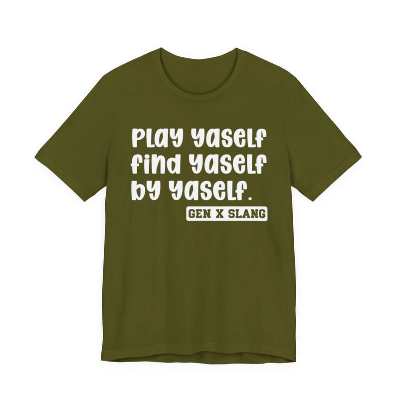Play Yaself Find Yaself By Yaself - T-Shirt