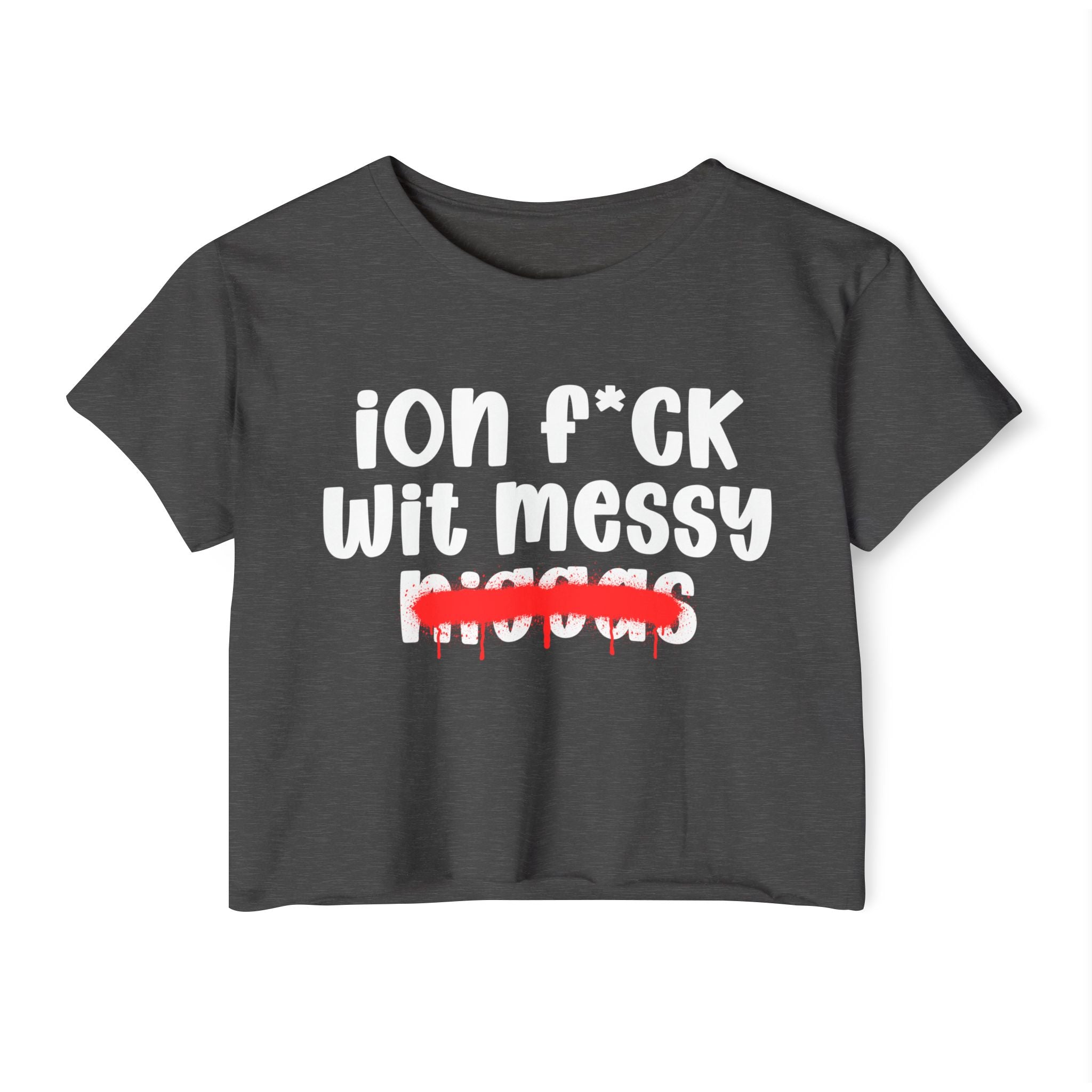 ION Fuck Wit Messy Niggas - Brutally Direct Statement Crop-top