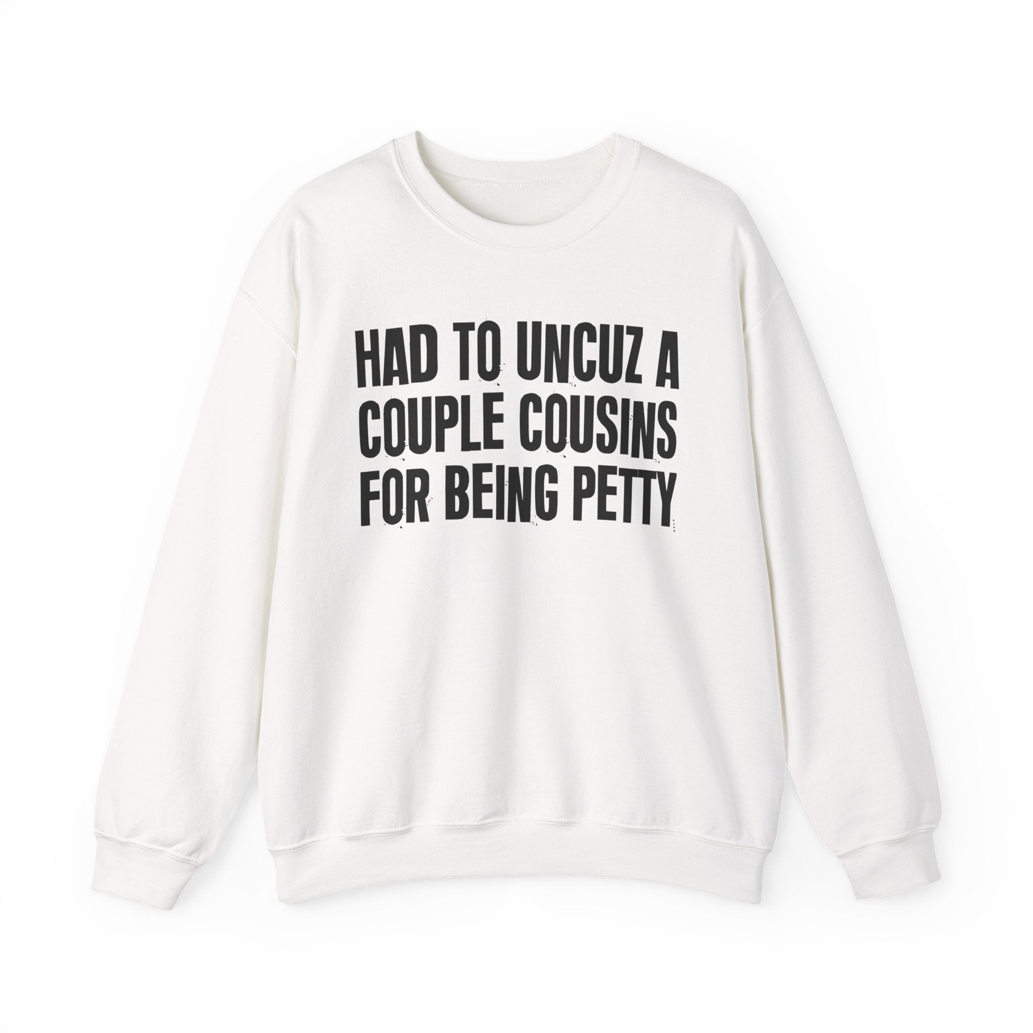 Had to UnCuz A Couple Cousins For Doing Petty Shit - Humorous Quote Sweatshirt
