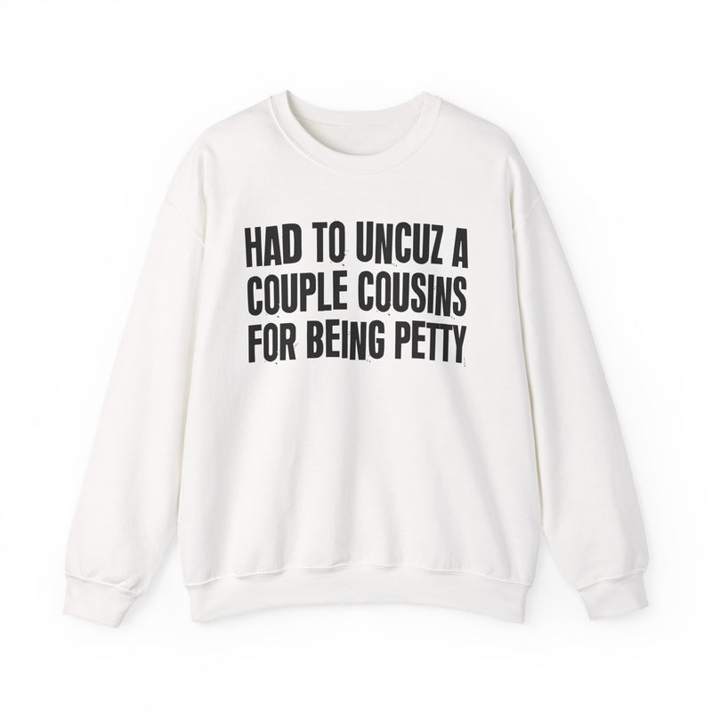 Had To UnCuz A Couple Cousins For Doing Petty Shit - Sweatshirt