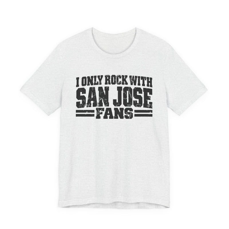 T-Shirt with bold bubble lettering reading "I ONLY ROCK WITH SAN JOSE FANS", straight-on front view.