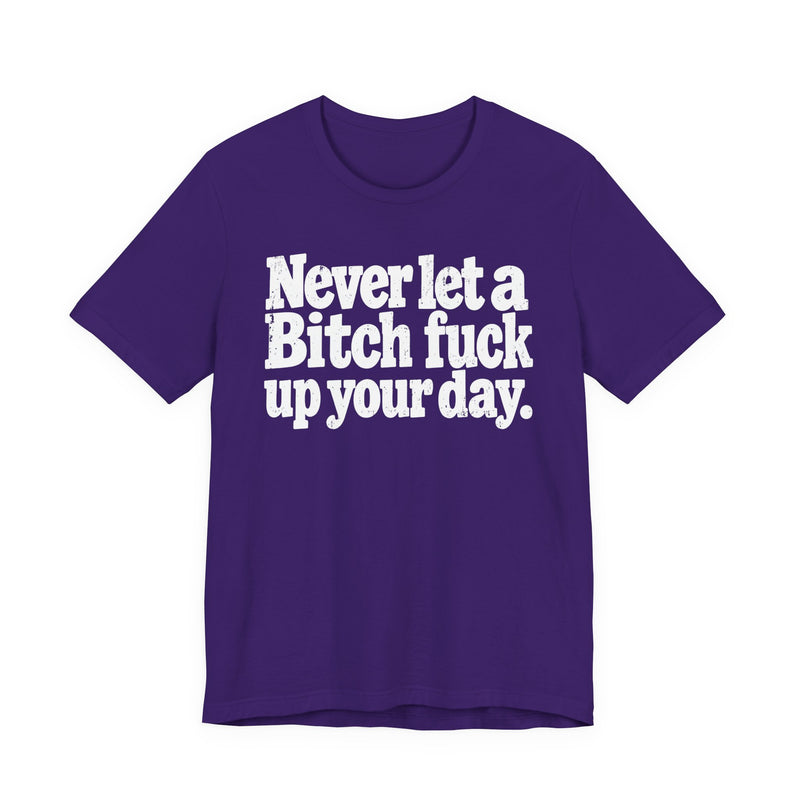 Never Let a Bitch Fuck Up Your Day －Street Motivational T-Shirt