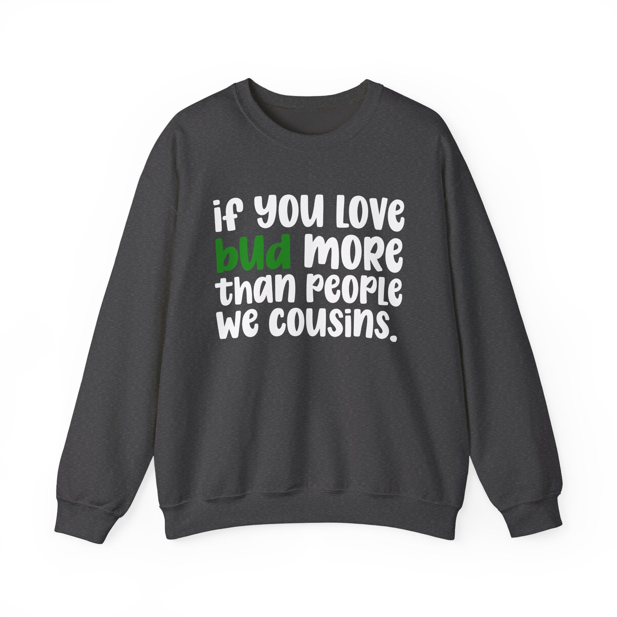 If You Love Bud More Than People We Cousins - Sweatshirt