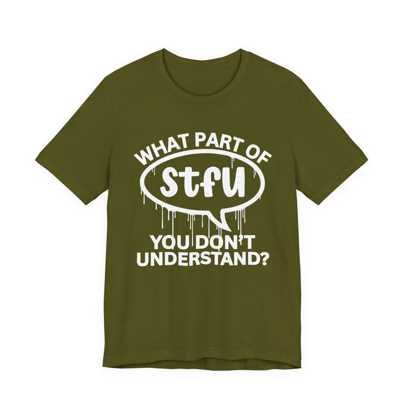 What Part of STFU You Don't Understand? T-Shirt