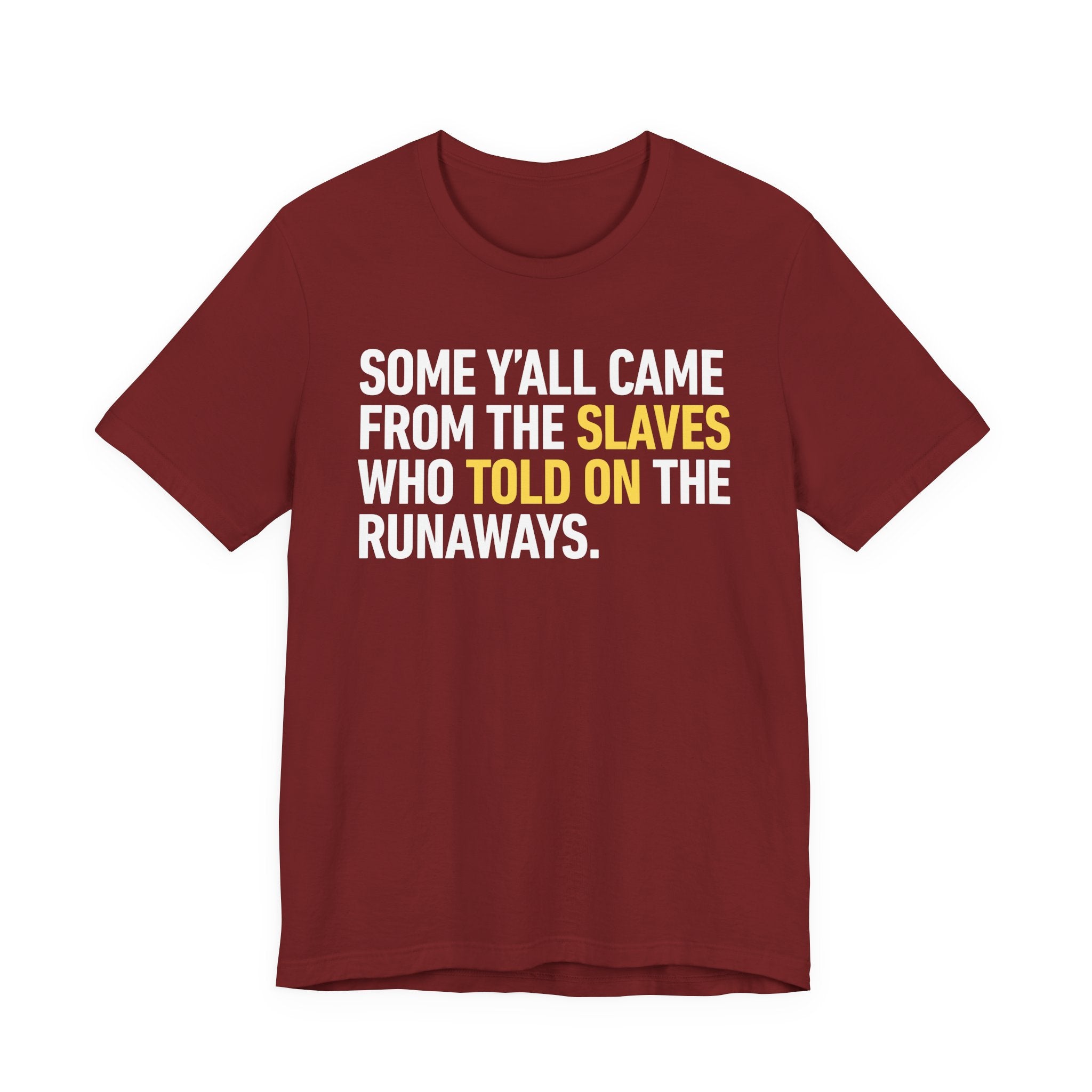 Some Yall Came From The Slaves Who Told On The Runaways. — T-Shirt