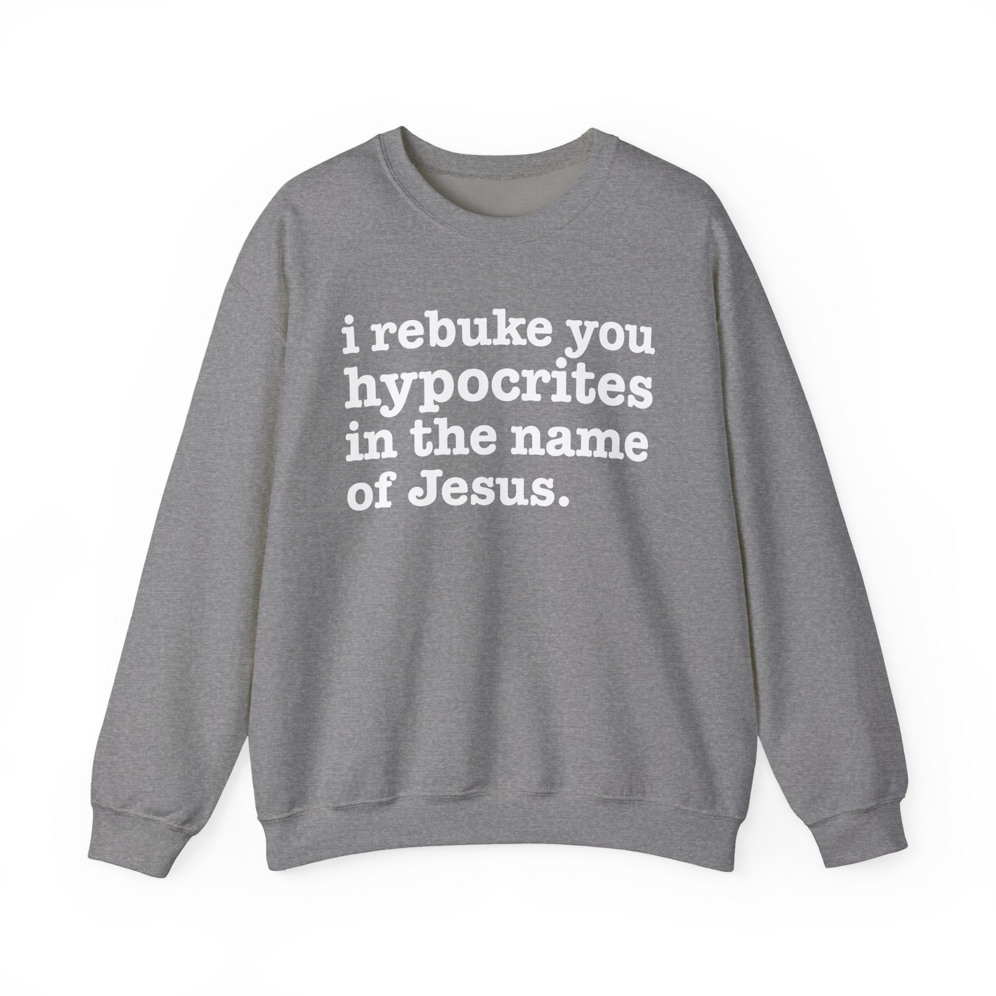 I Rebuke You Hypocrites in the Name of Jesus - Christian Humor Sweatshirt