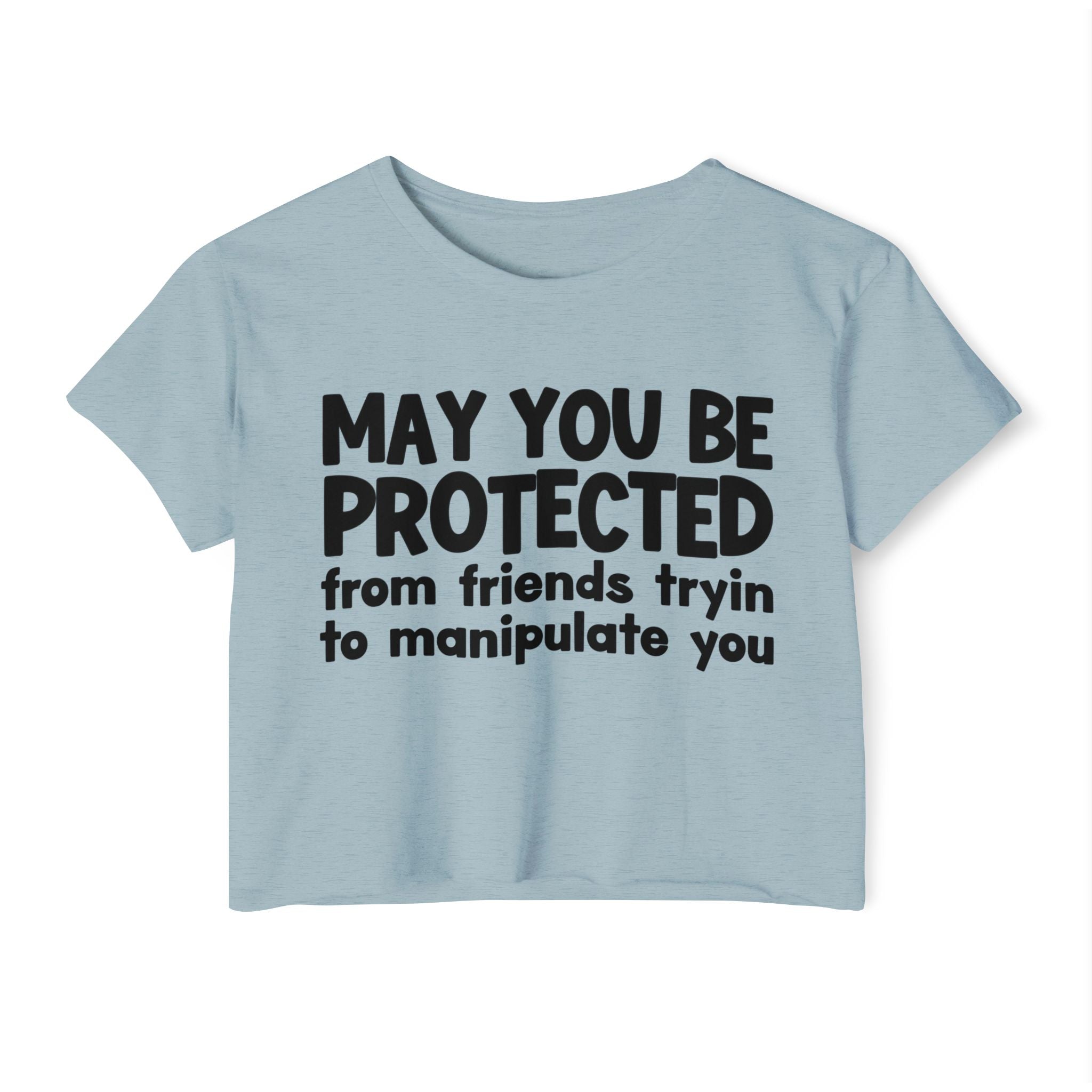 May You Be Protected From Friends Tryin To Manipulate You - Inspirational Quote Crop Top