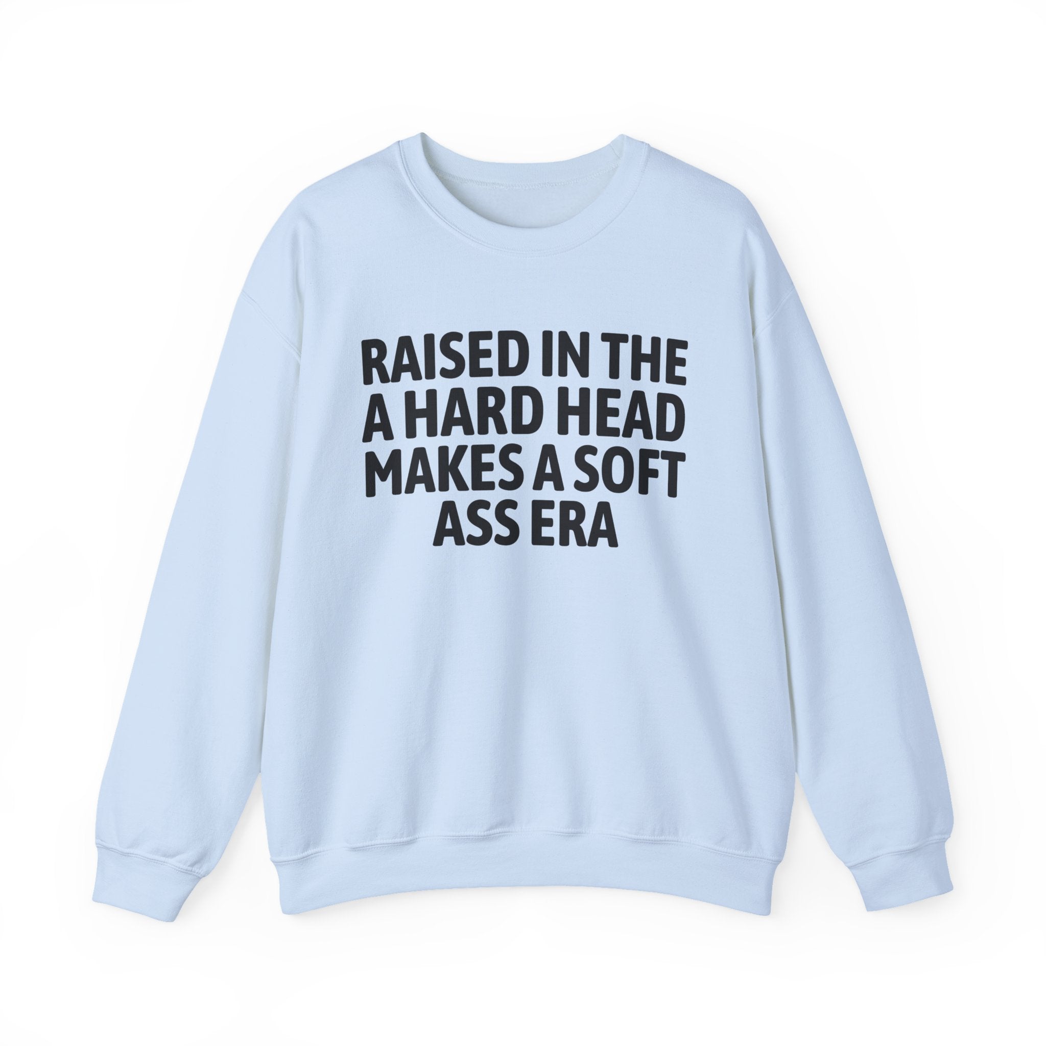 Raised In The A Hard Head Make A Soft Ass Era — Humorous Growing Up Graphic Sweatshirt