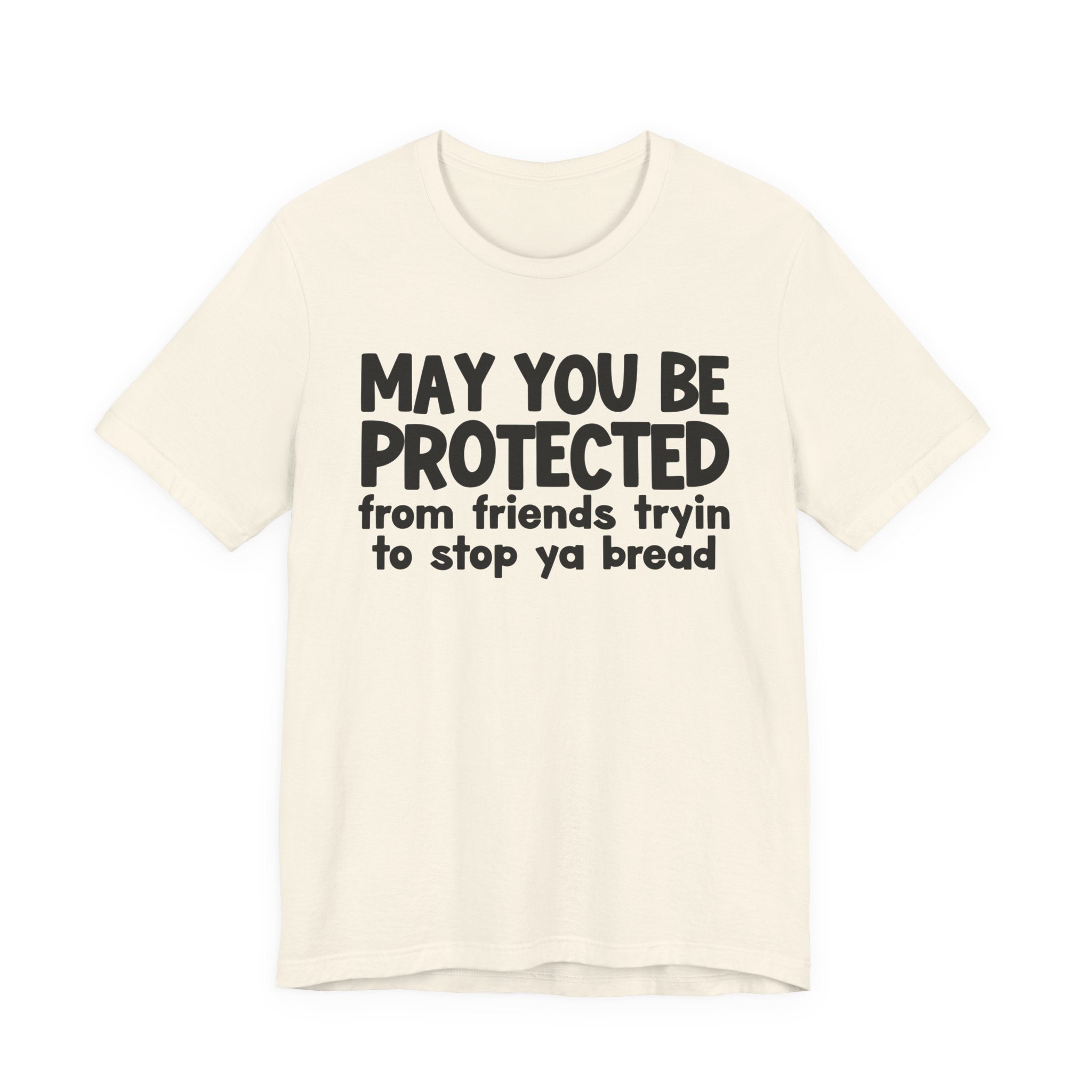 May You Be Protected From Friends Tryin To Stop Ya Bread — Funny Sarcastic Prayer Tee