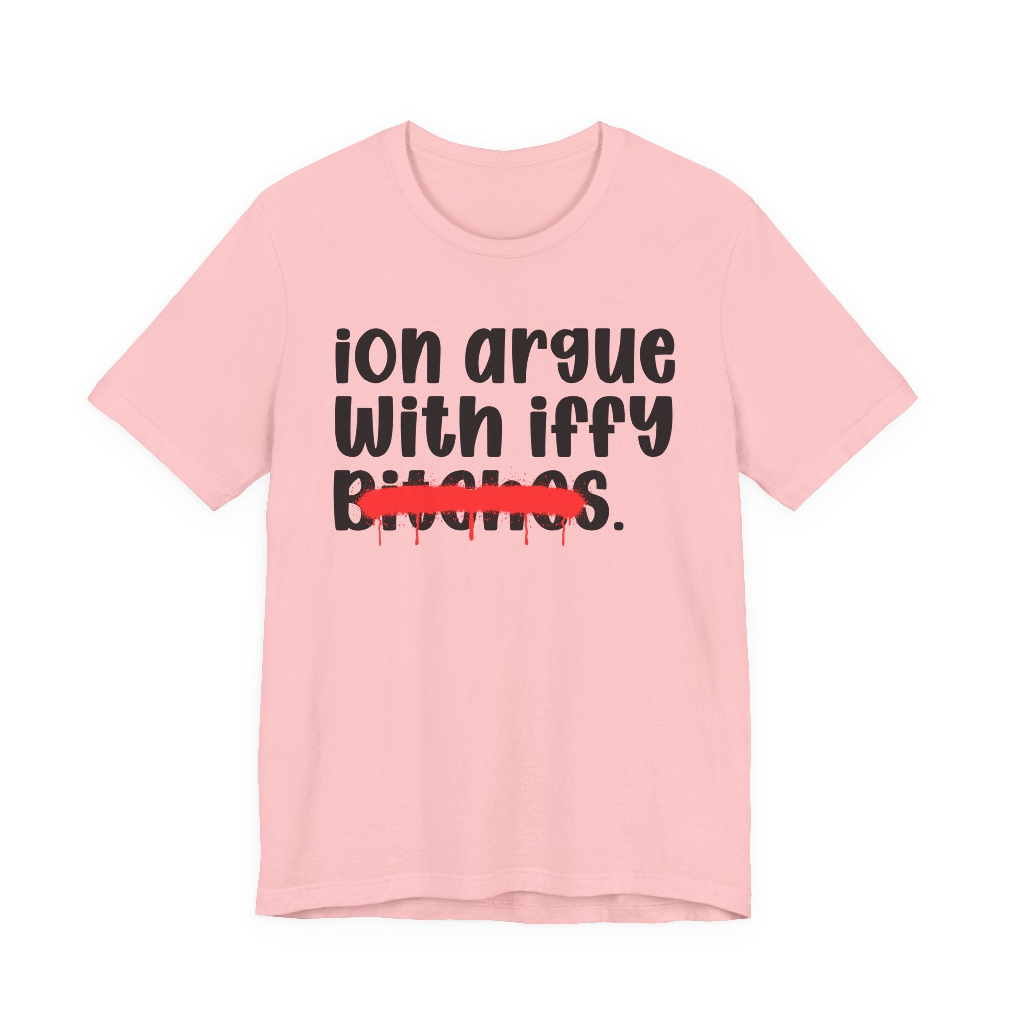 ION (I Don't) Argue With Iffy Bitches — Funny Statement T-Shirt