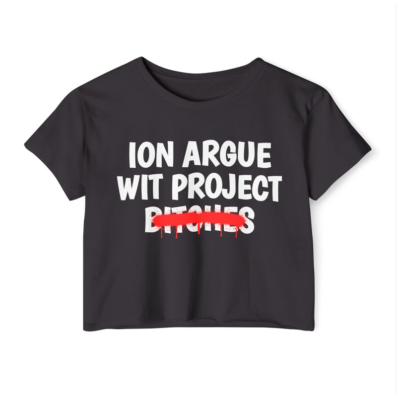 Black crop top with white stacked uppercase "ION ARGUE WIT PROJECT BITCHES" lettering, "BITCHES" crossed by a red spray-paint strike with drips, front flat-lay view.