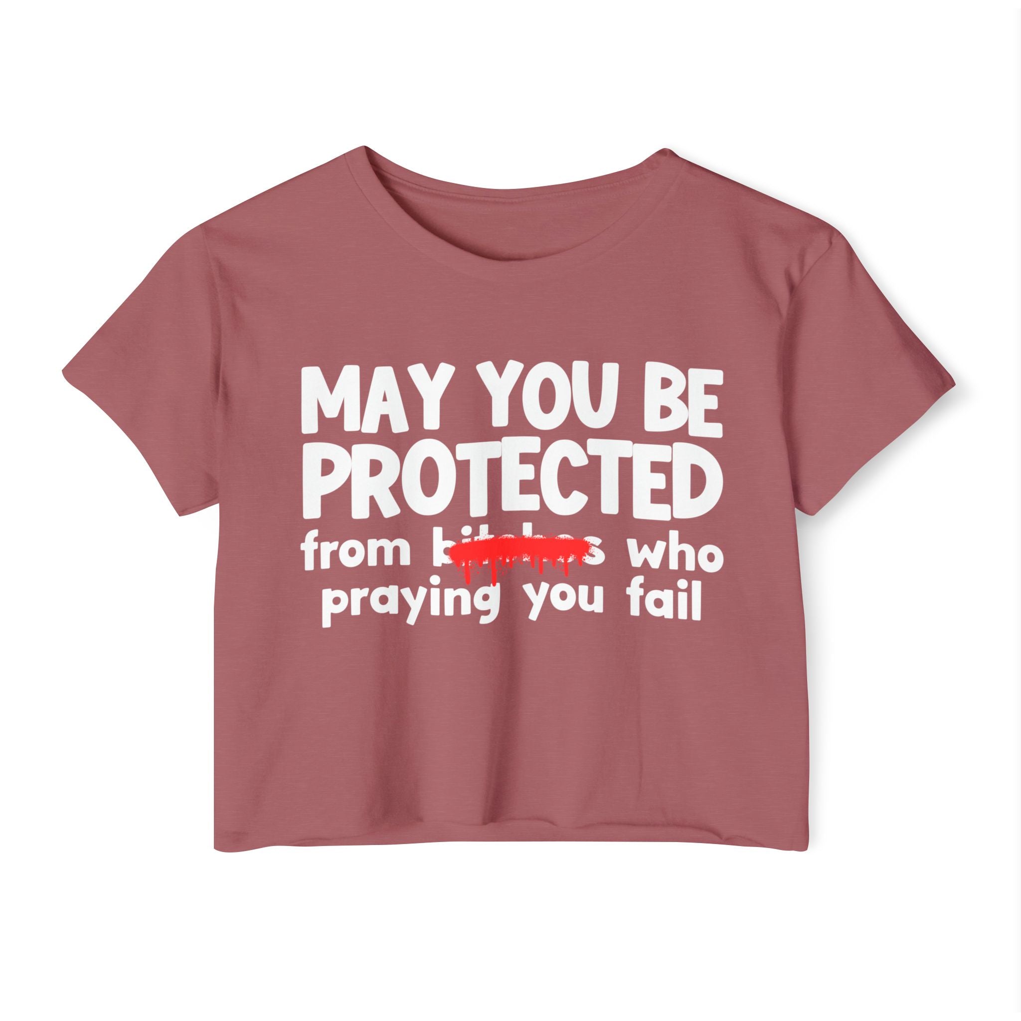 May You Be Protected From Bitches Who Praying You Fail — Funny Protection Statement Crop Top
