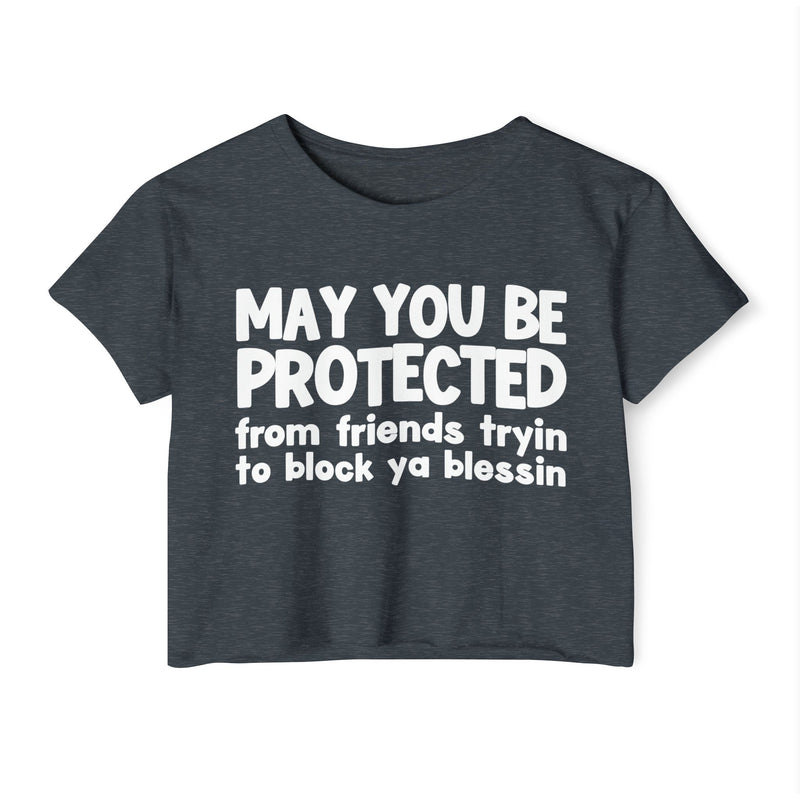 May You Be Protected From Friends Tryin To Block Ya Blessin - Inspirational Quote Crop Top