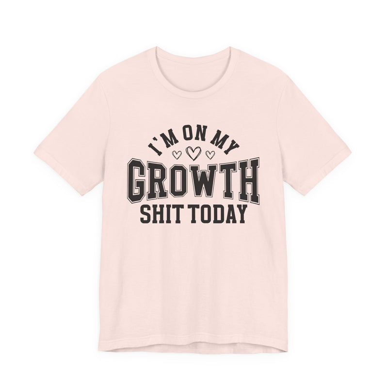 I'm On My Growth Shit Today — T-Shirt