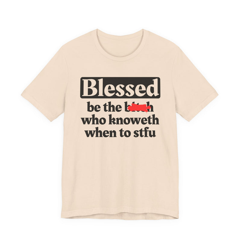 Blessed Be The Bitch Who Knoweth When To STFU － Funny Inspirational T-shirt