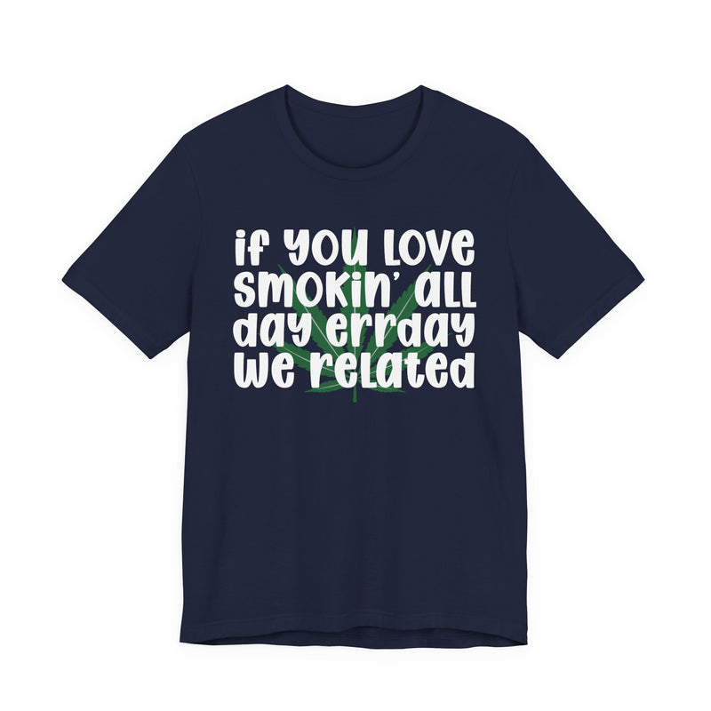 If You Love Smokin' All Day Err'day We Related - T-Shirt