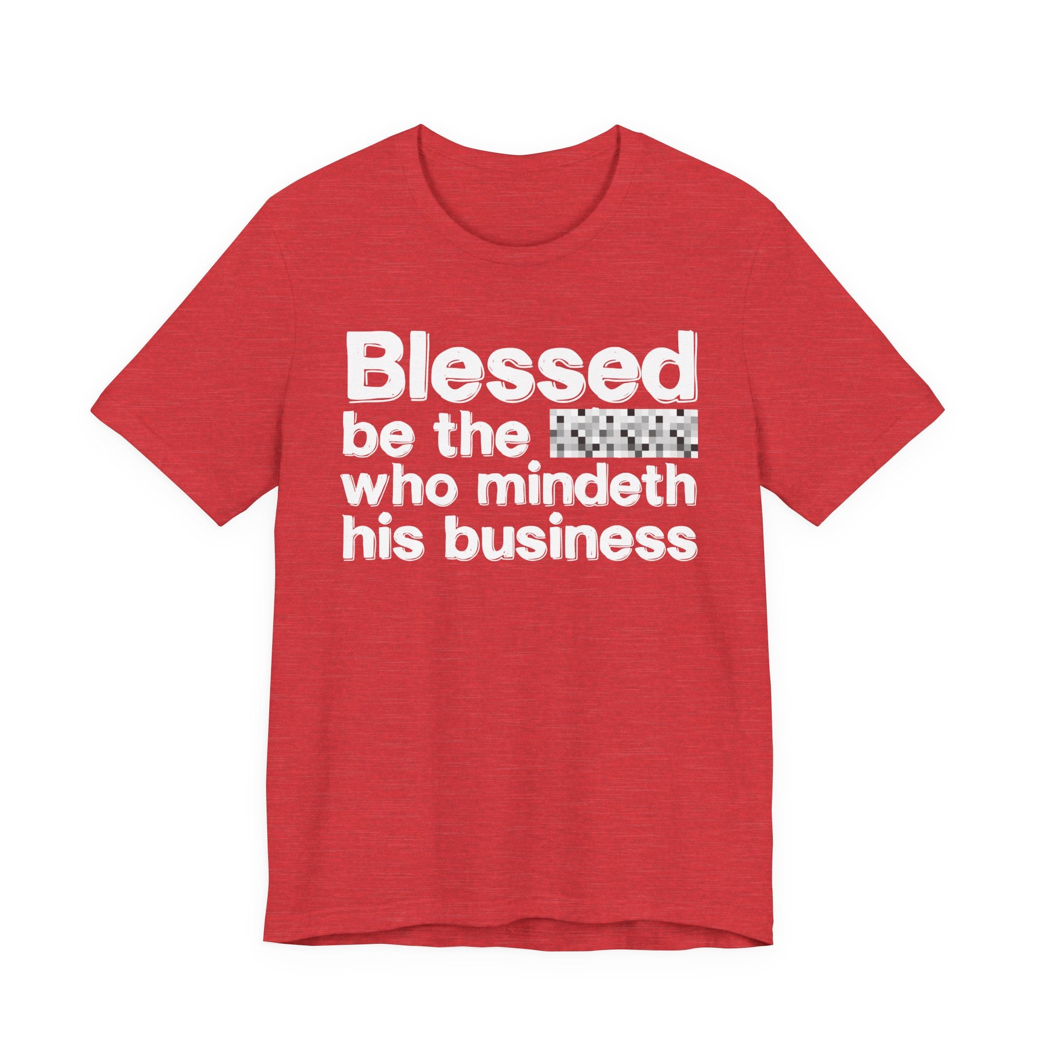 Blessed Be The [Censored] Who Mindeth His Business - Funny Inspirational Graphic Tee