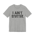 I Ain't Stutter - Sarcastic Confrontational Tee