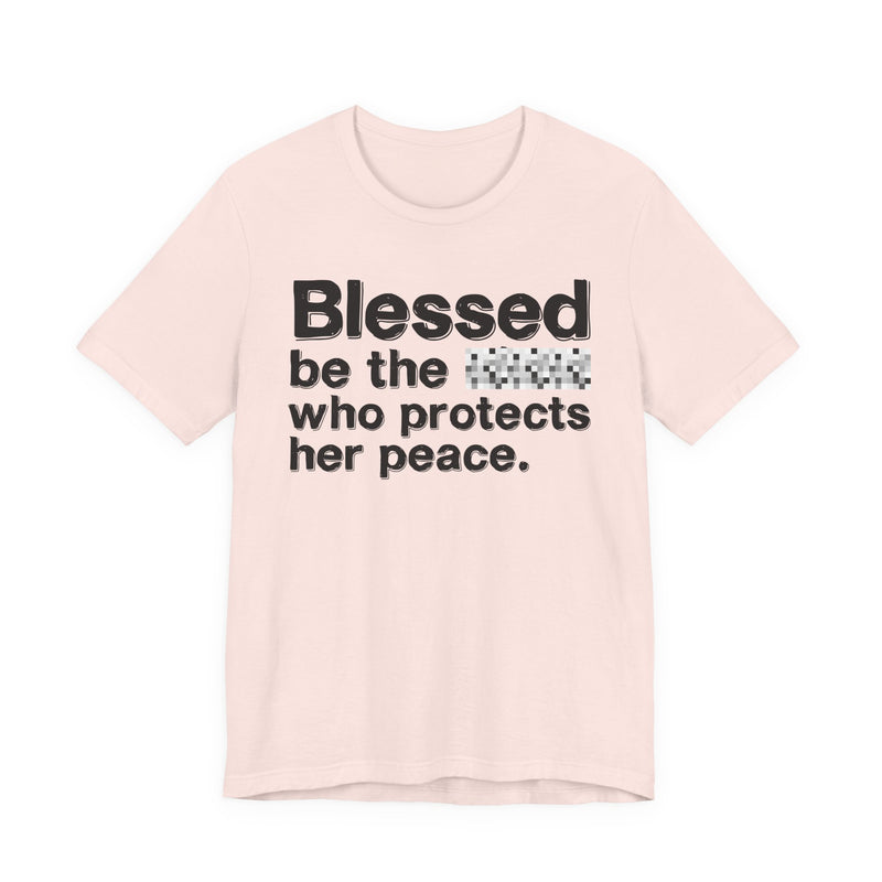 Blessed Be The Bitch Who Protects Her Peace — Inspirational T-Shirt