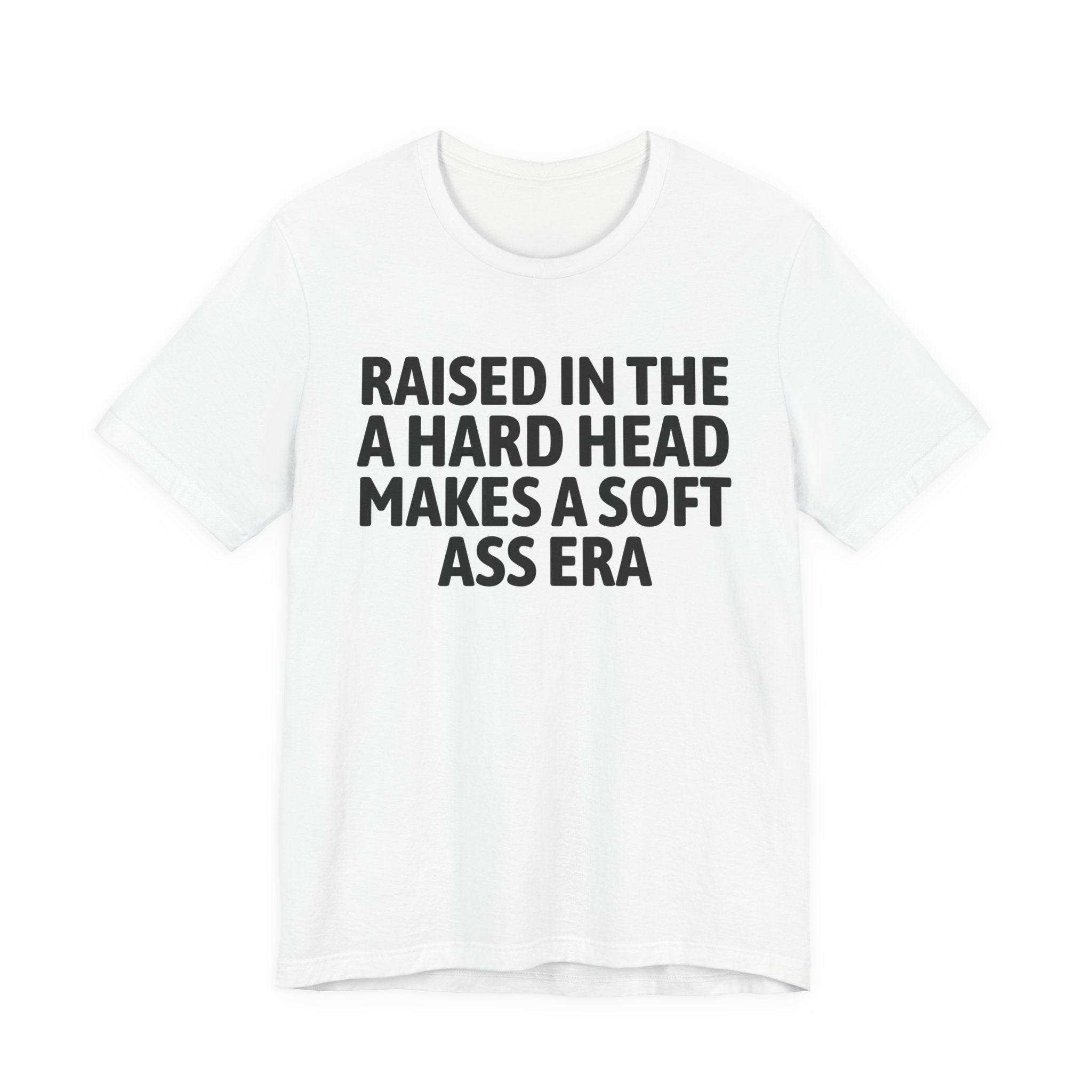 Raised In That A Hard Head Makes A Soft Ass Era — Humorous Growing Up Graphic T-Shirt