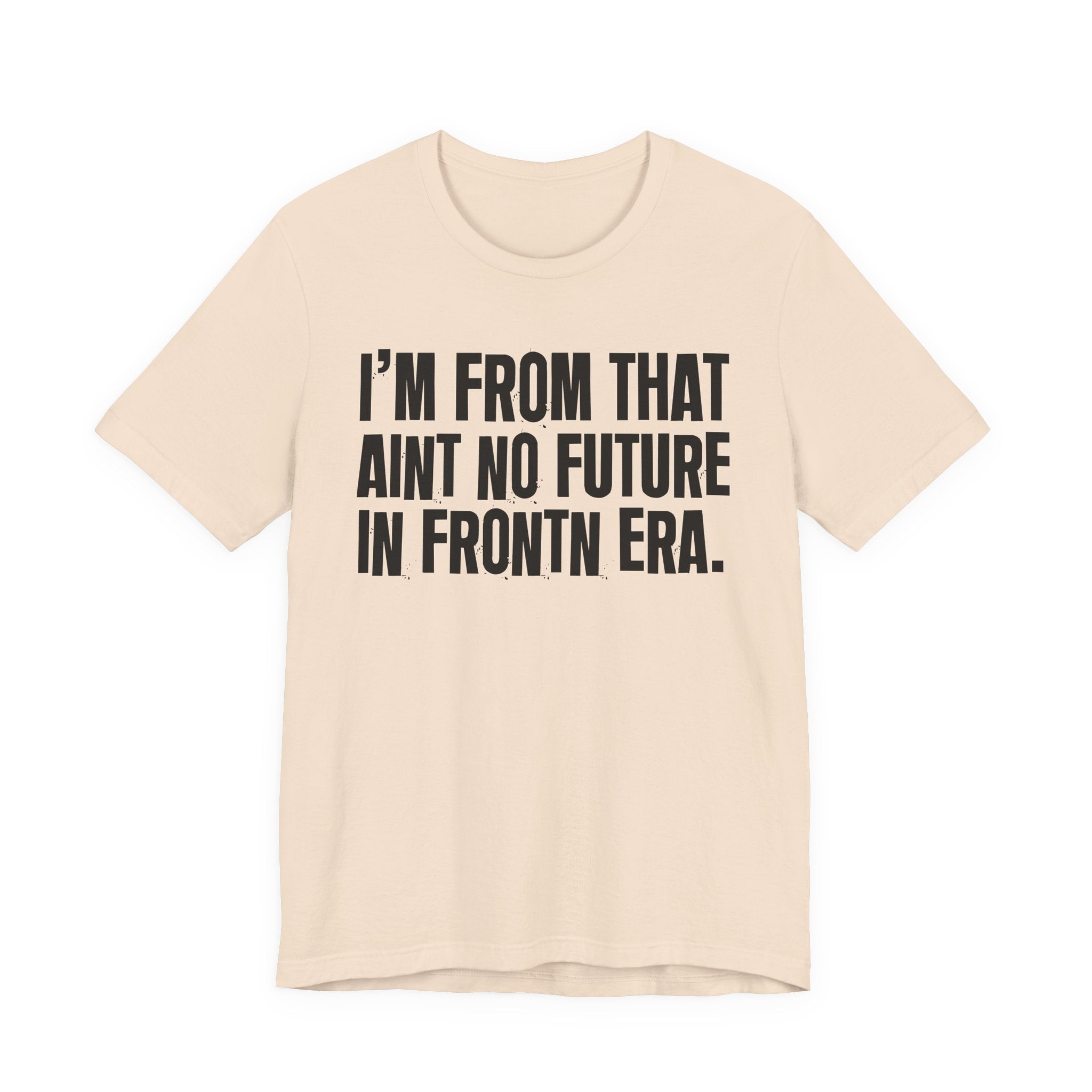 I'm From That Ain't No Future In Frontn Era - Funny Growing Up Tee