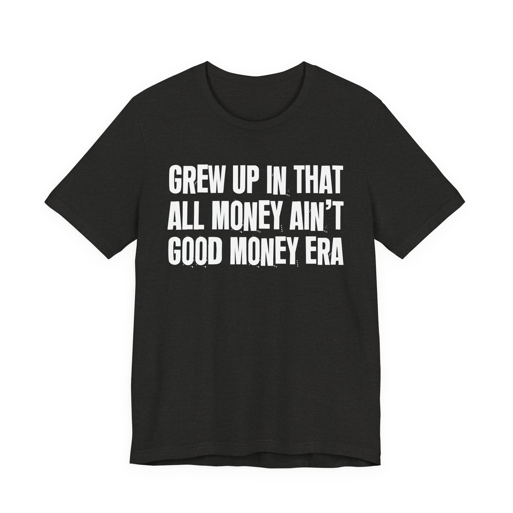 Grew Up In That All Money Ain't Good Money Era - Hilarious Back In The Days  T-Shirt