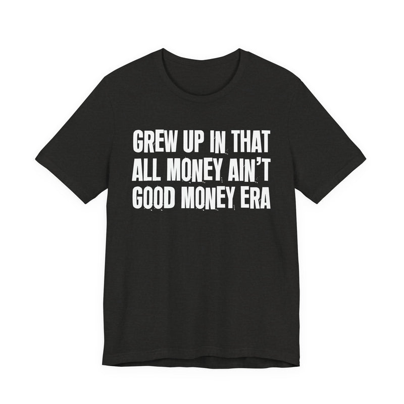 Grew Up In That All Money Ain't Good Money Era