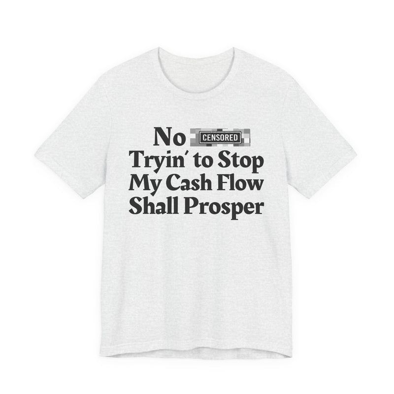 No Bitch Tryin' To Stop My Cash Flow Shall Prosper — T-Shirt