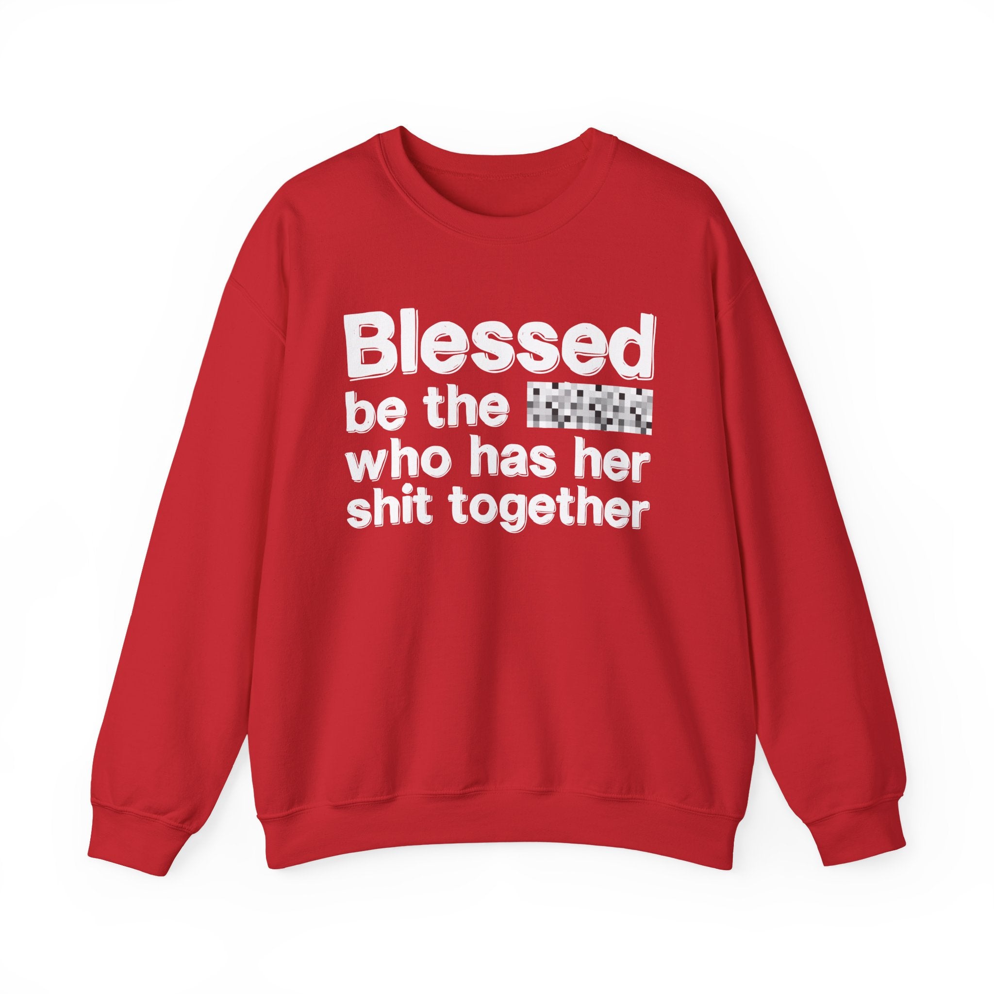 Blessed Be The [Censored] Who Has Her Shit Together - Funny Inspirational Sweatshirt