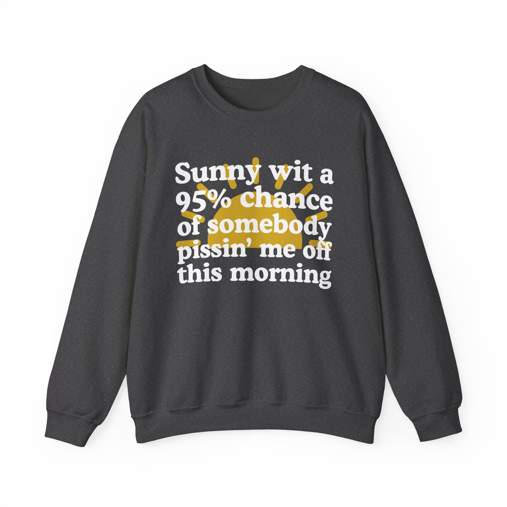 Sunny wit a 95% chance of Somebody Pissin' Me Off This Morning —  Funny Weather Forecast Sweatshirt