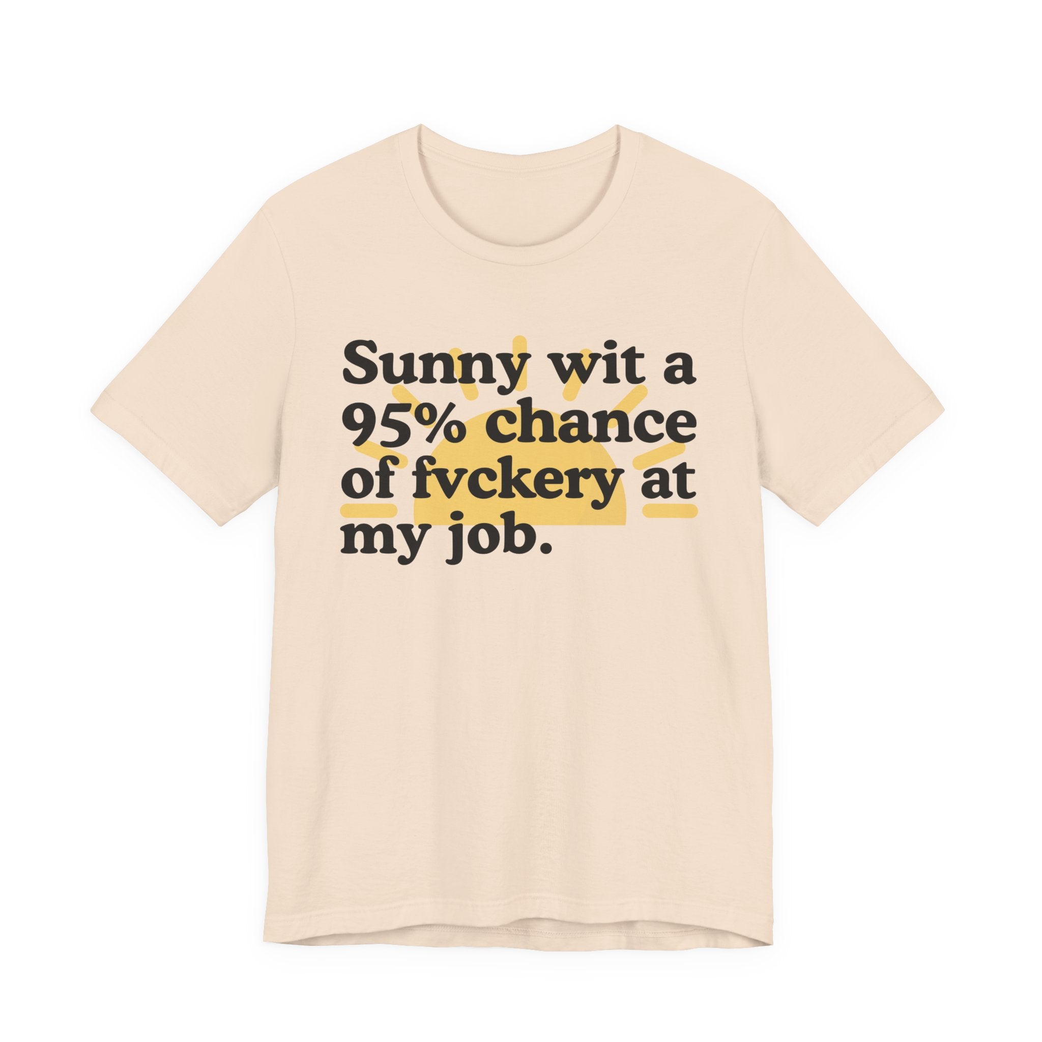 Sunny Wit A 95% Chance Of Fuckery At My Job — Funny Statement T-Shirt