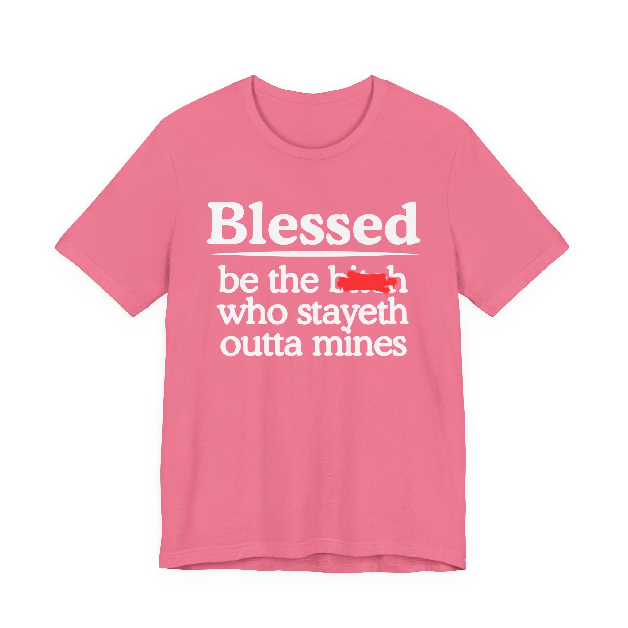 Blessed Be The Bitch Who Stayeth Outta Mines — Funny Inspirational Tee